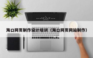 临沧海口网页制作设计培训（海口网页网站制作）