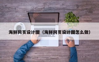 临沧海鲜网页设计图（海鲜网页设计图怎么做）