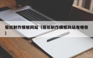 临沧报纸制作模板网站（报纸制作模板网站有哪些）